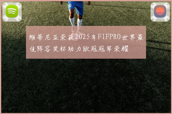 维蒂尼亚荣获2025年FIFPRO世界最佳阵容奖杯助力欧冠冠军荣耀